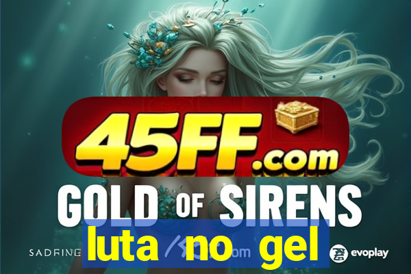 luta no gel cassino show
